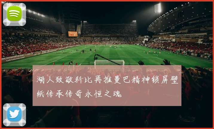 湖人致敬科比再推曼巴精神锁屏壁纸传承传奇永恒之魂